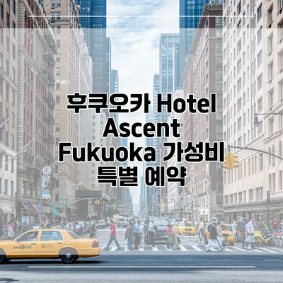 후쿠오카 Hotel Ascent Fukuoka 가성비 특별 예약