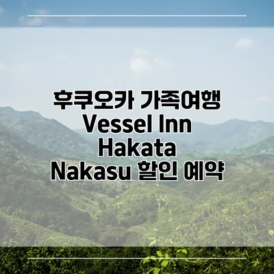 후쿠오카 가족여행 Vessel Inn Hakata Nakasu 할인 예약